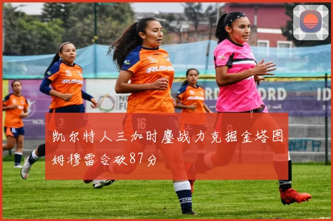 凯尔特人三加时鏖战力克掘金塔图姆穆雷合砍87分