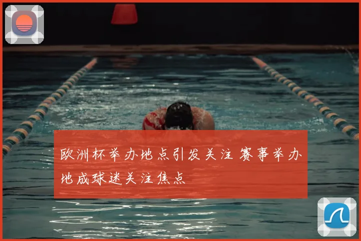 欧洲杯举办地点引发关注 赛事举办地成球迷关注焦点