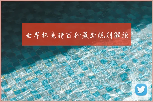 世界杯竞猜百科最新规则解读