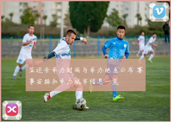 亚运会举办时间与举办地点公布 赛事安排和举办城市信息一览