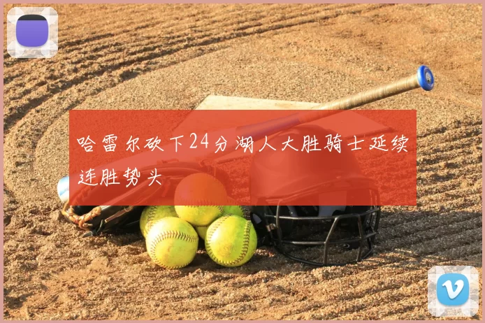 哈雷尔砍下24分湖人大胜骑士延续连胜势头