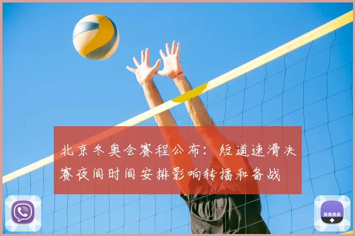 北京冬奥会赛程公布：短道速滑决赛夜间时间安排影响转播和备战