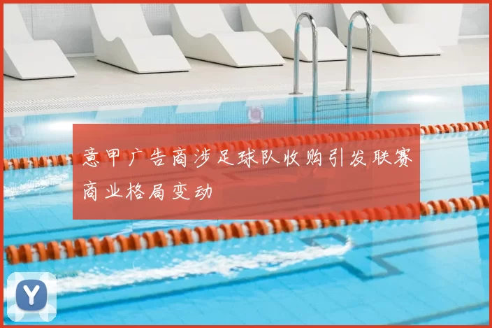意甲广告商涉足球队收购引发联赛商业格局变动