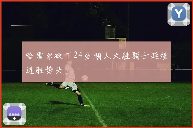 哈雷尔砍下24分湖人大胜骑士延续连胜势头