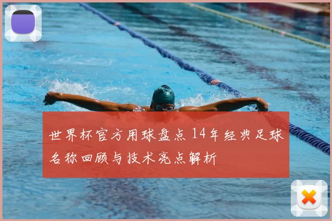 世界杯官方用球盘点 14年经典足球名称回顾与技术亮点解析