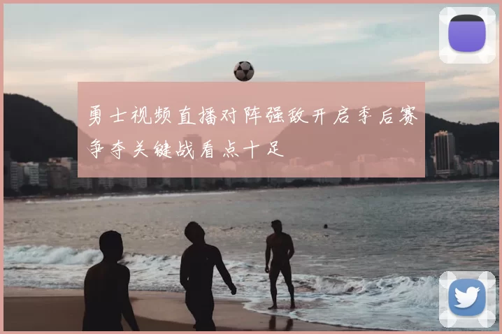 勇士视频直播对阵强敌开启季后赛争夺关键战看点十足