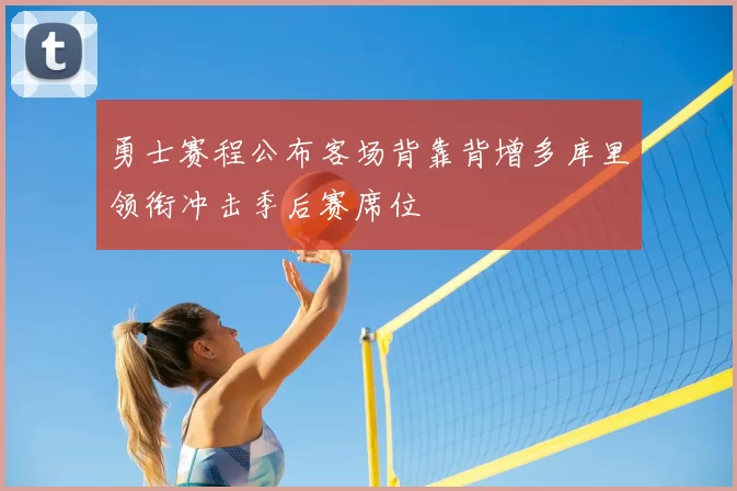 勇士赛程公布客场背靠背增多库里领衔冲击季后赛席位