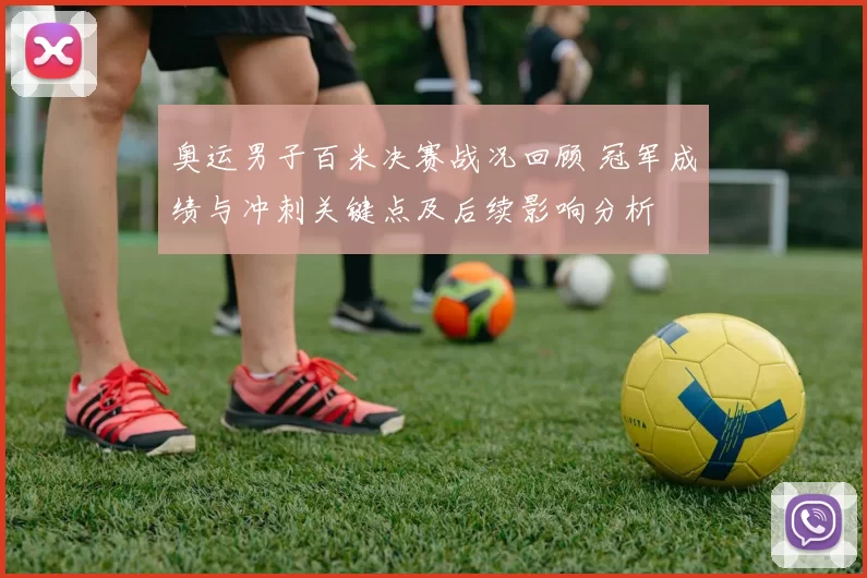 奥运男子百米决赛战况回顾 冠军成绩与冲刺关键点及后续影响分析